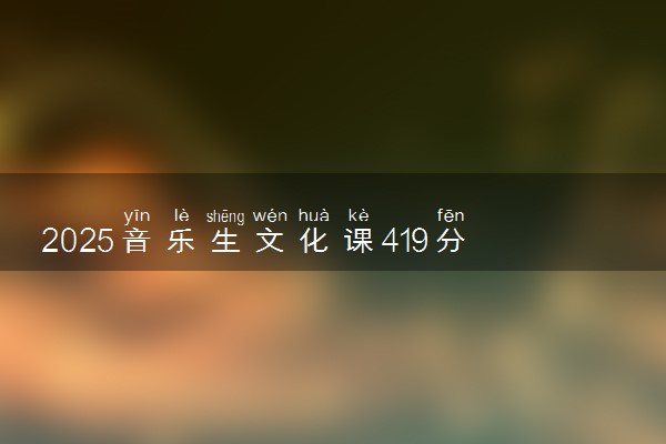 2025音乐生文化课419分能上江西应用技术职业学院吗